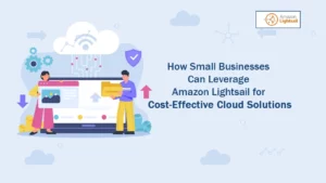 Read more about the article How Small Businesses Can Leverage Amazon Lightsail for Cost-Effective Cloud Solutions