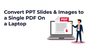 Read more about the article Convert PPT Slides And Images To A Single PDF On A Laptop