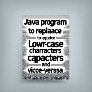 Read more about the article Java Program: Swap Lowercase and Uppercase Easily